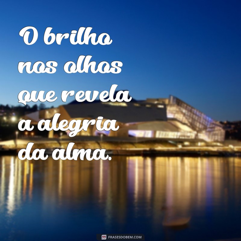 sorriso no olhar O brilho nos olhos que revela a alegria da alma.