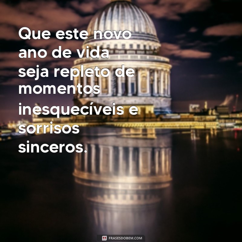 frases de aniversário linda Que este novo ano de vida seja repleto de momentos inesquecíveis e sorrisos sinceros.