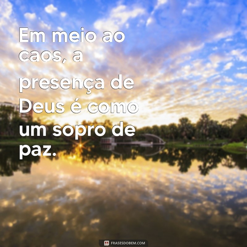 pensamento sobre deus Em meio ao caos, a presença de Deus é como um sopro de paz.