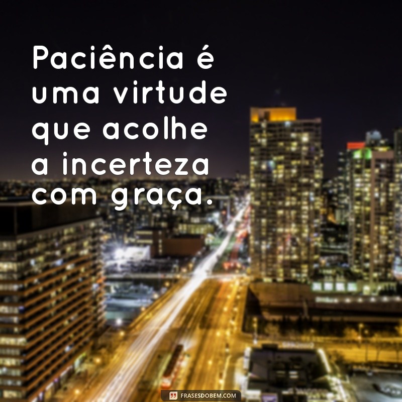 A Importância da Paciência: Descubra Por Que Ela é Uma Virtude Essencial 