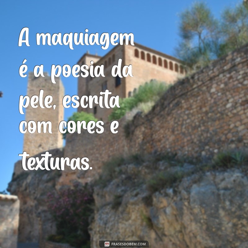 30 Frases Inspiradoras sobre Maquiagem para Elevar sua Beleza 