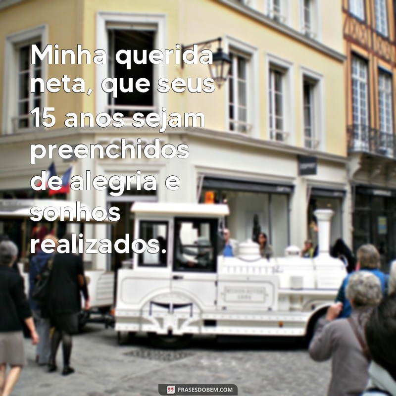 mensagem de 15 anos para neta Minha querida neta, que seus 15 anos sejam preenchidos de alegria e sonhos realizados.