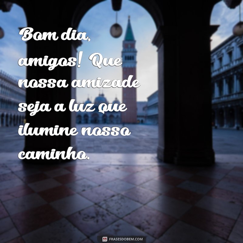 Mensagens Inspiradoras de Bom Dia para Grupos de Amigos 