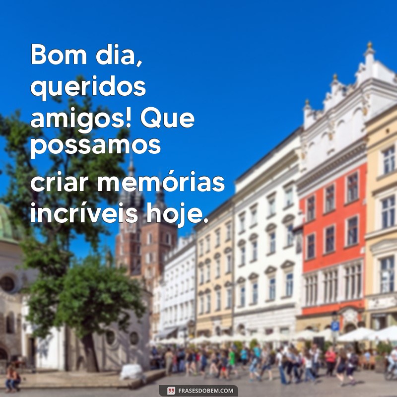 Mensagens Inspiradoras de Bom Dia para Grupos de Amigos 