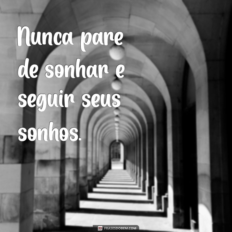 frases para filhos Nunca pare de sonhar e seguir seus sonhos.