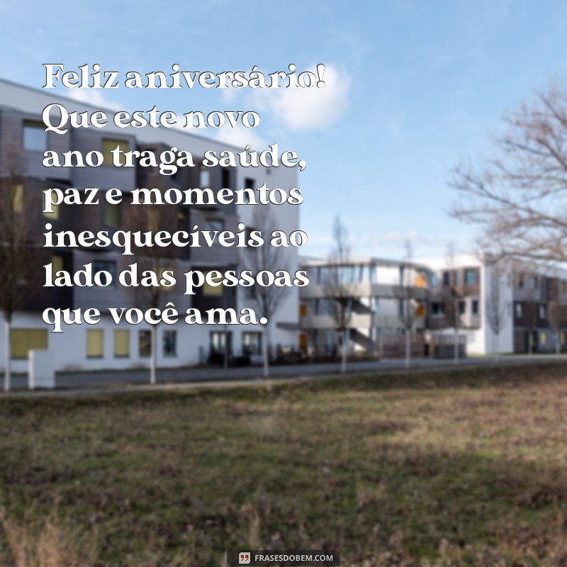 mensagem de aniversário para um senhor Feliz aniversário! Que este novo ano traga saúde, paz e momentos inesquecíveis ao lado das pessoas que você ama.