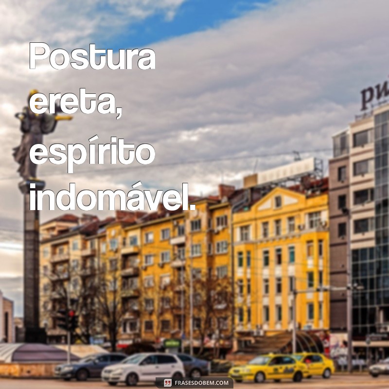 Frases Inspiradoras para Melhorar sua Postura e Confiança 