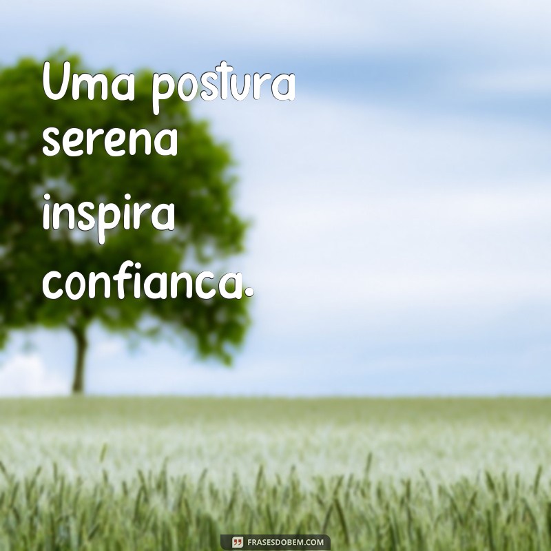 Frases Inspiradoras para Melhorar sua Postura e Confiança 