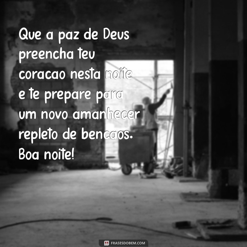 boa noite mensagem de deus Que a paz de Deus preencha teu coração nesta noite e te prepare para um novo amanhecer repleto de bênçãos. Boa noite!