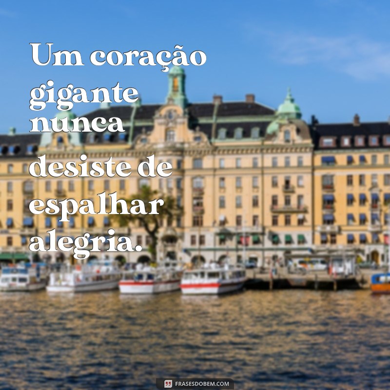 Frases Inspiradoras sobre Coração Gigante: Encontre a Sua Motivação 