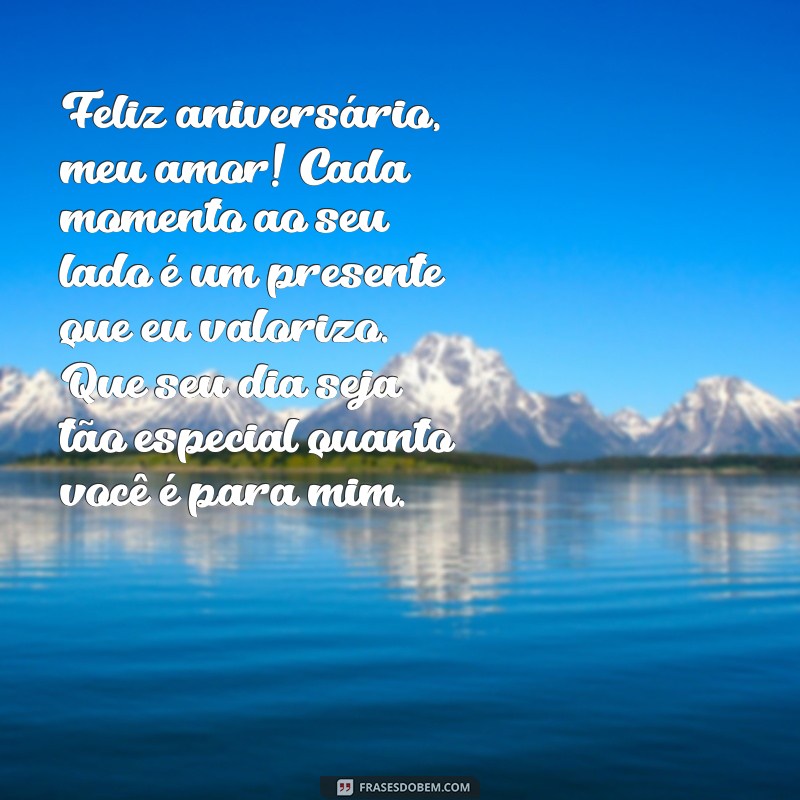 mensagem de aniversario do marido Feliz aniversário, meu amor! Cada momento ao seu lado é um presente que eu valorizo. Que seu dia seja tão especial quanto você é para mim.