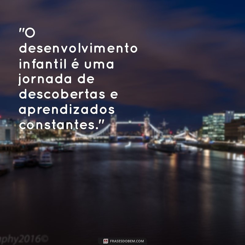 frases sobre o desenvolvimento infantil 