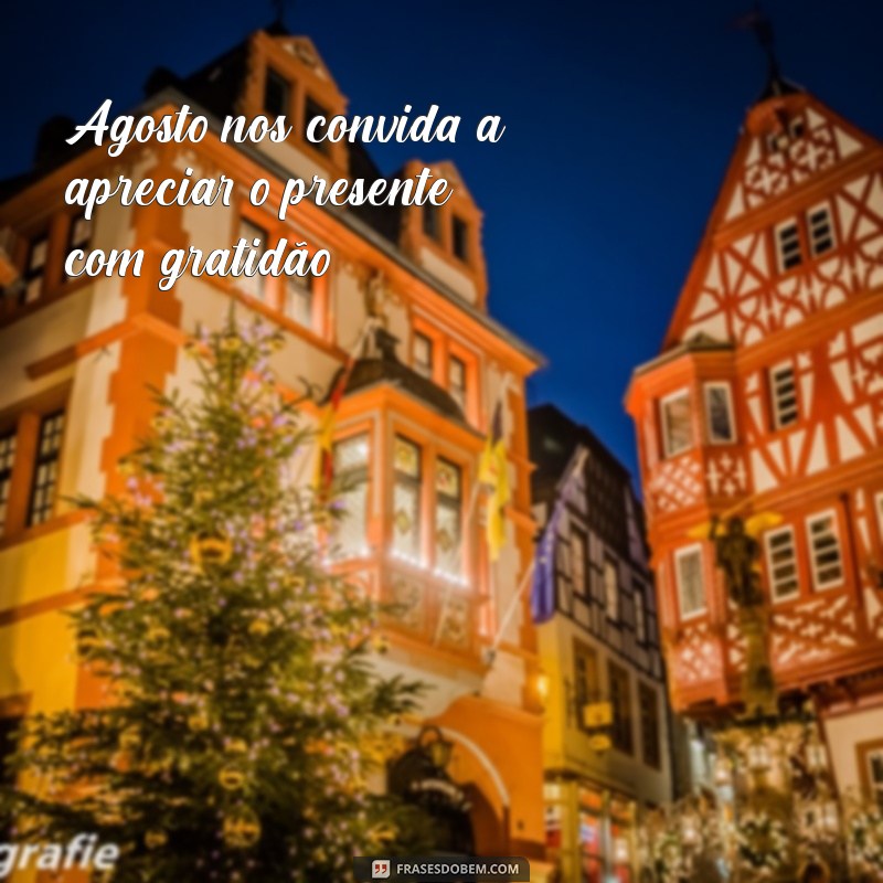 Frases Inspiradoras para Celebrar o Mês de Agosto 