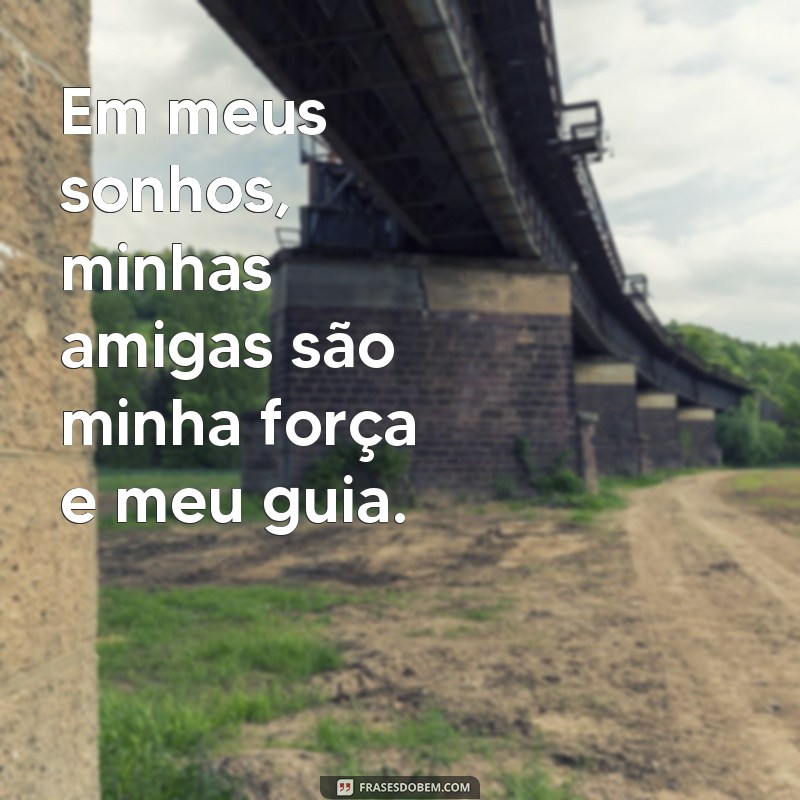 Descubra as melhores frases para sonhar com suas amigas e fortalecer laços de amizade 