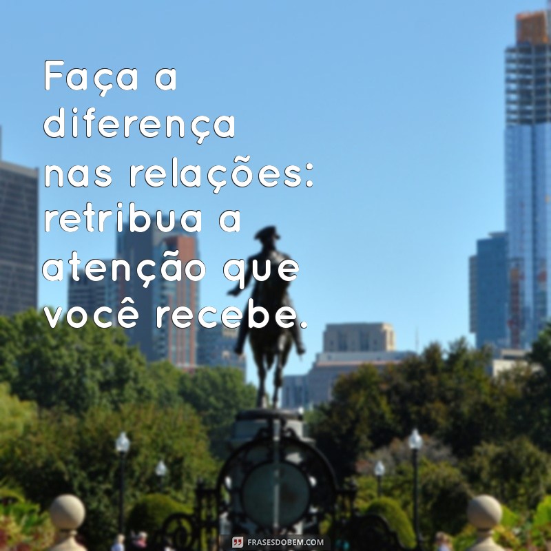 Por Que Valorizar Quem Te Valoriza: A Importância da Reciprocidade nas Relações 