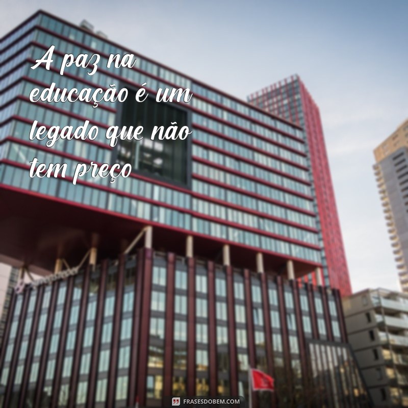 Frases Inspiradoras para Promover a Paz nas Escolas 