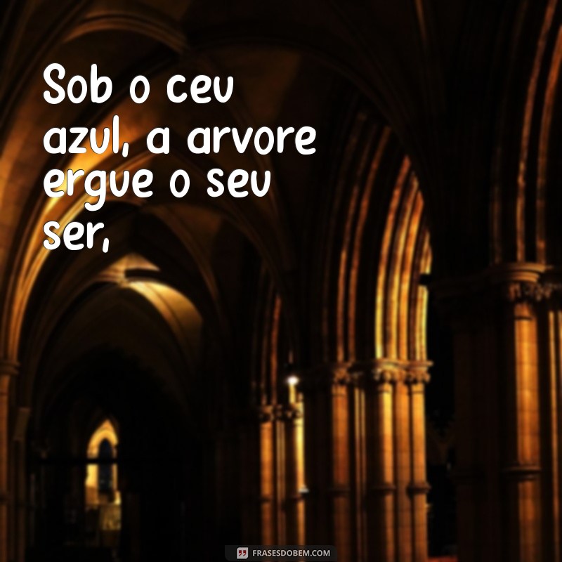 poema sobre o dia da arvore Sob o céu azul, a árvore ergue o seu ser,