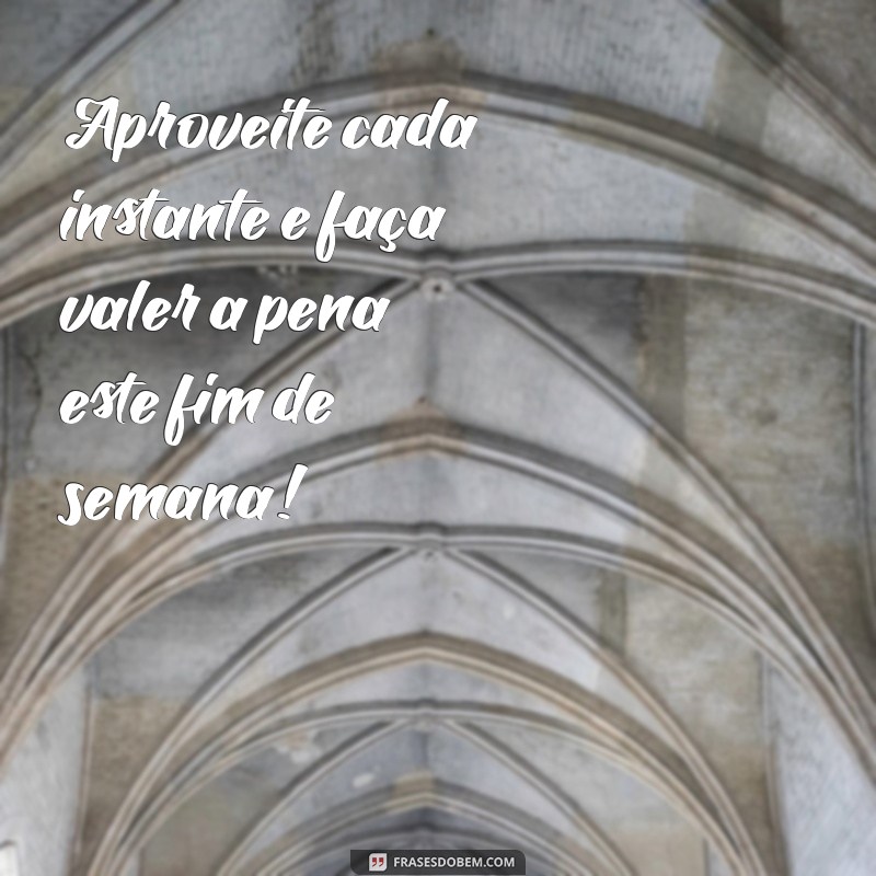 Frases Inspiradoras para Desejar um Ótimo Fim de Semana 