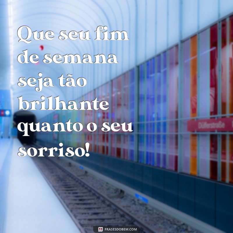 Frases Inspiradoras para Desejar um Ótimo Fim de Semana 