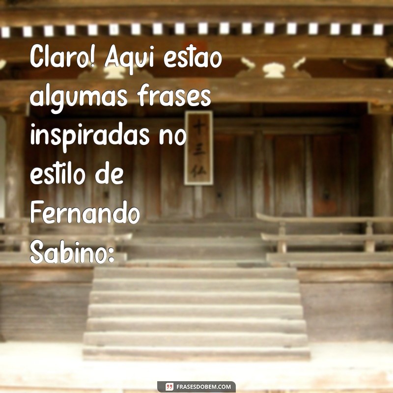 fernando sabino frases Claro! Aqui estão algumas frases inspiradas no estilo de Fernando Sabino: