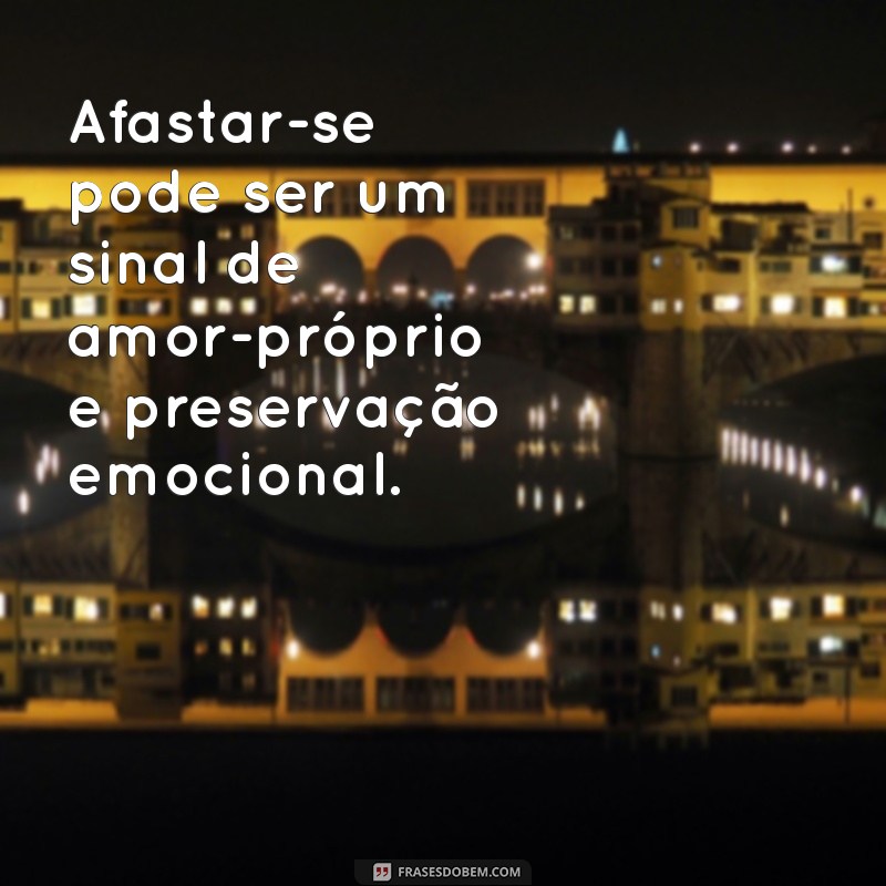 Como Lidar com a Dor: Frases Inspiradoras sobre Afastar-se de Quem se Ama 