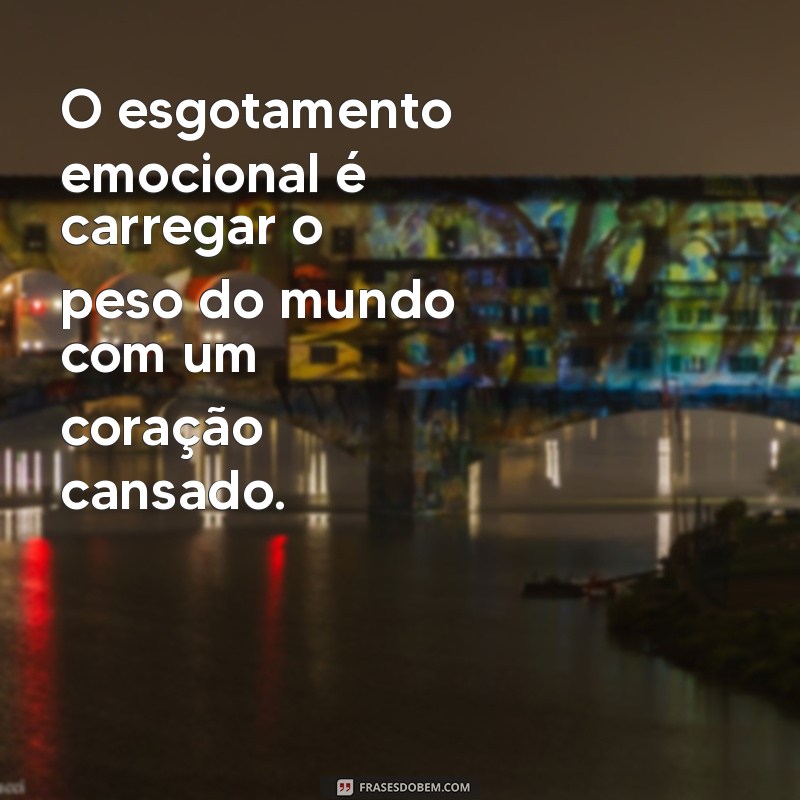 Frases Inspiradoras para Superar o Esgotamento Emocional 