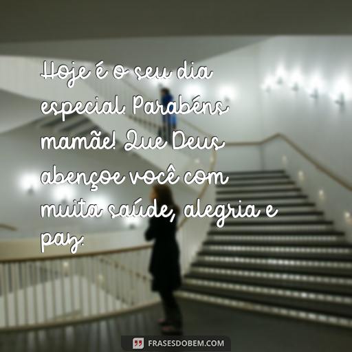 25 Frases Para Texto de Aniversário para Mãe: Ideias para Surpreender e Agradecer Hoje é o seu dia especial. Parabéns mamãe! Que Deus abençoe você com muita saúde, alegria e paz.