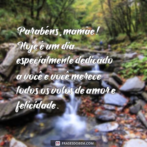 25 Frases Para Texto de Aniversário para Mãe: Ideias para Surpreender e Agradecer Parabéns, mamãe! Hoje é um dia especialmente dedicado a você e você merece todos os votos de amor e felicidade.