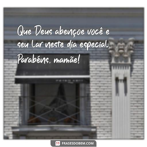 25 Frases Para Texto de Aniversário para Mãe: Ideias para Surpreender e Agradecer Que Deus abençoe você e seu lar neste dia especial. Parabéns, mamãe!