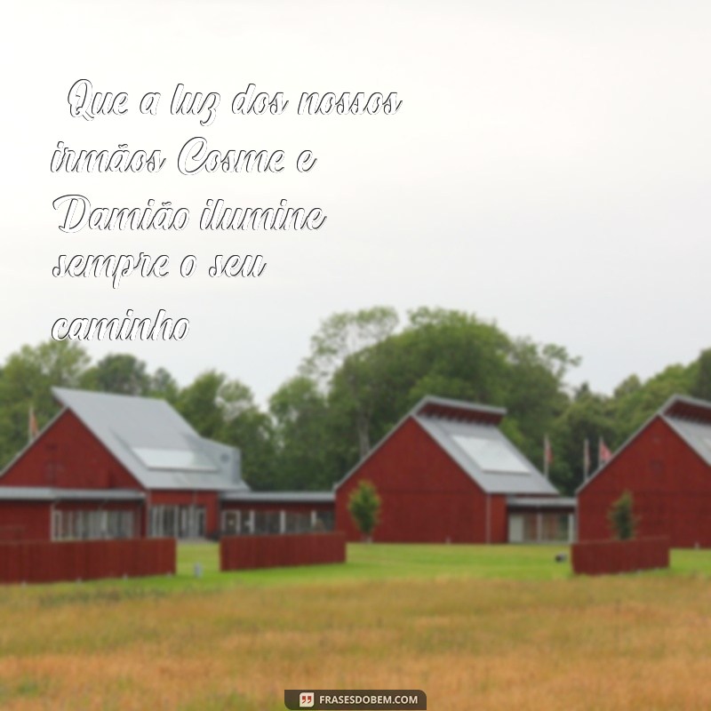 frases de cosme e damião “Que a luz dos nossos irmãos Cosme e Damião ilumine sempre o seu caminho.”