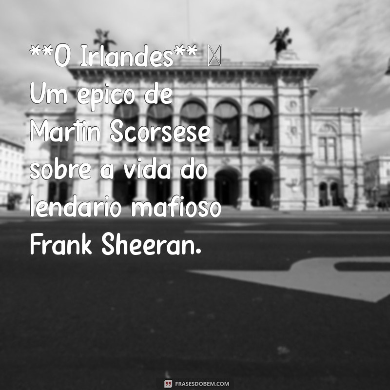 os melhores filmes da netflix **O Irlandês** – Um épico de Martin Scorsese sobre a vida do lendário mafioso Frank Sheeran.