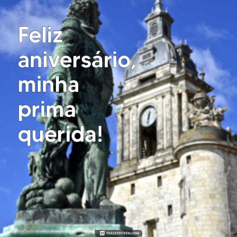 feliz aniversário minha prima Feliz aniversário, minha prima querida!