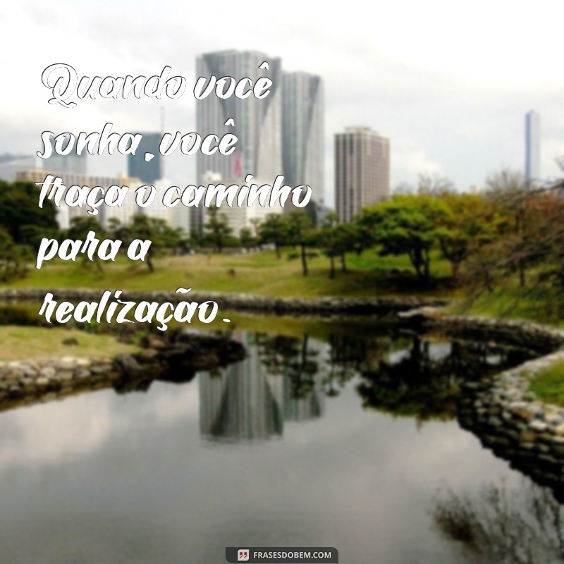 Realize Seus Sonhos: Frases Inspiradoras para Transformar Sonhos em Realidade 