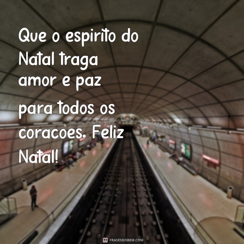 frases feliz natal para whatsapp Que o espírito do Natal traga amor e paz para todos os corações. Feliz Natal!