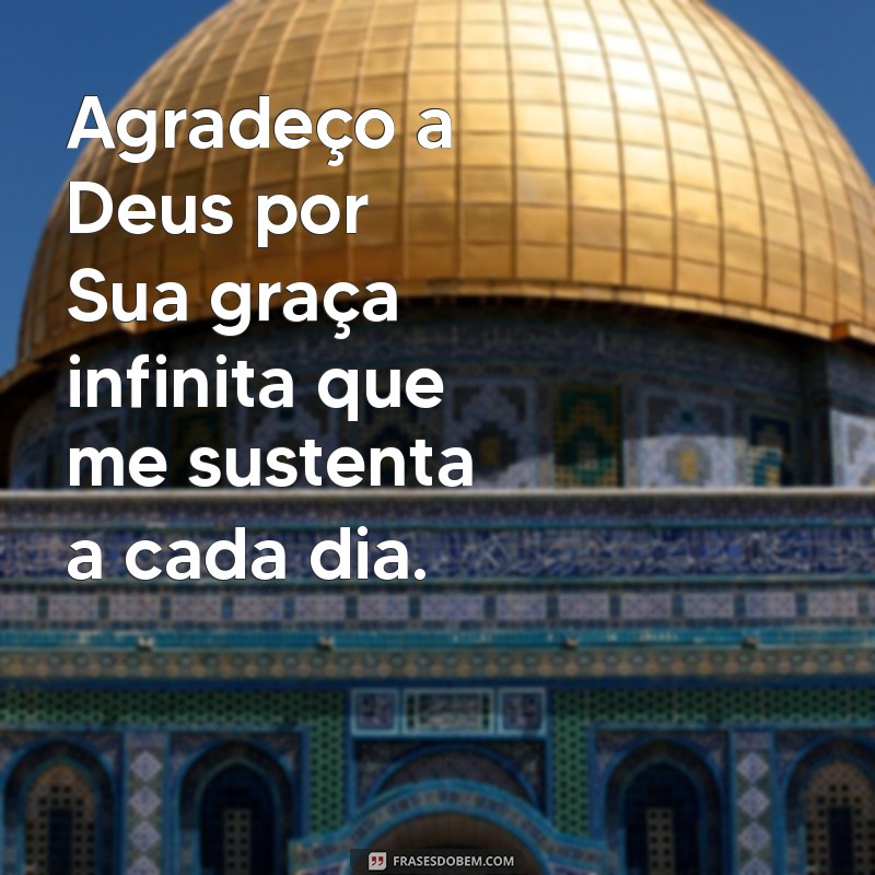 mensagem evangélica de agradecimento Agradeço a Deus por Sua graça infinita que me sustenta a cada dia.