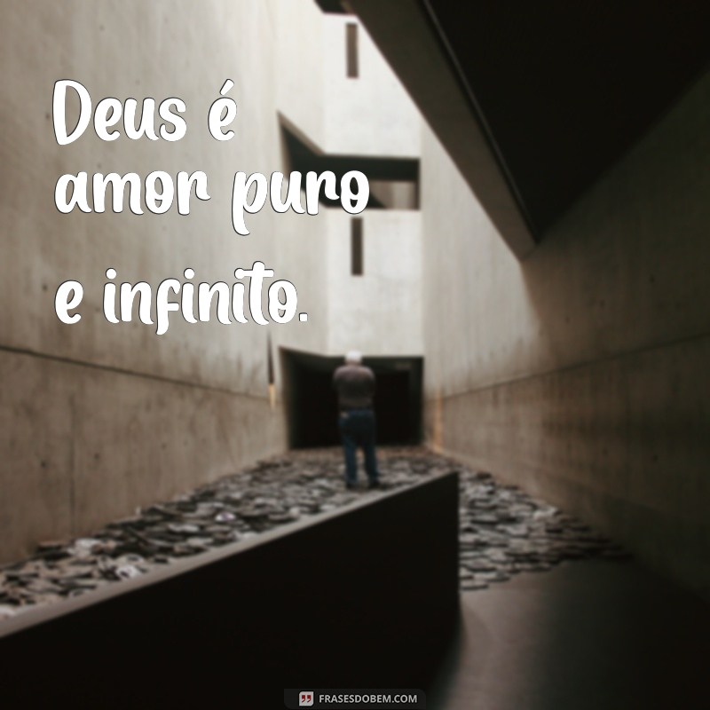 frases pequena sobre deus Deus é amor puro e infinito.