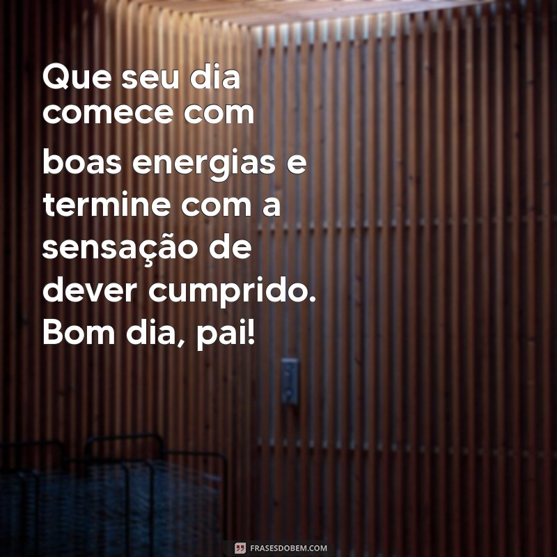 Mensagens de Bom Dia para Pai: Inspire o Dia do Seu Herói 