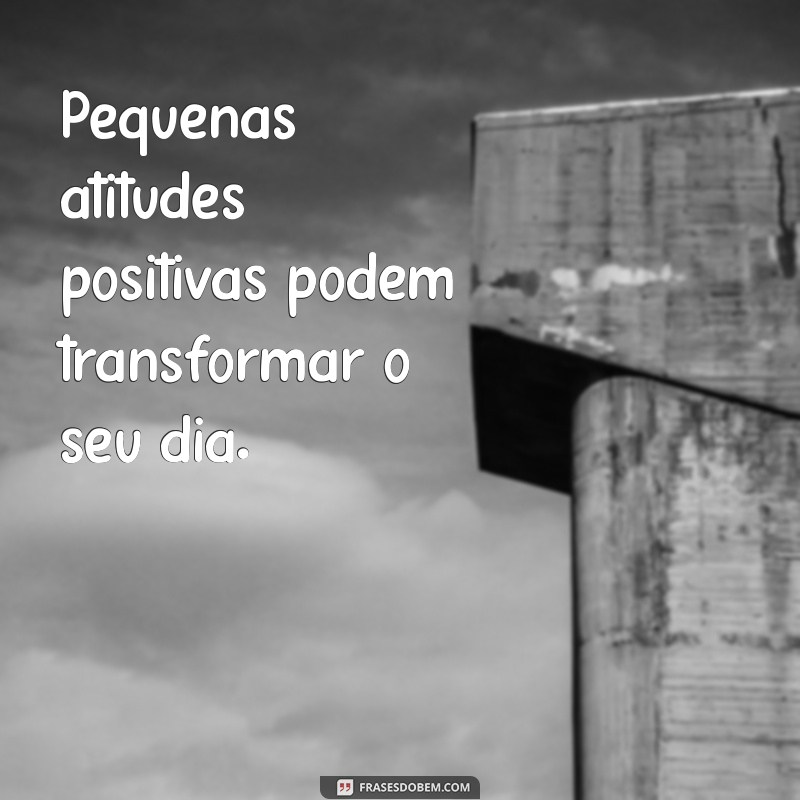 Frases Positivas: Inspire-se e Transforme Seu Dia 