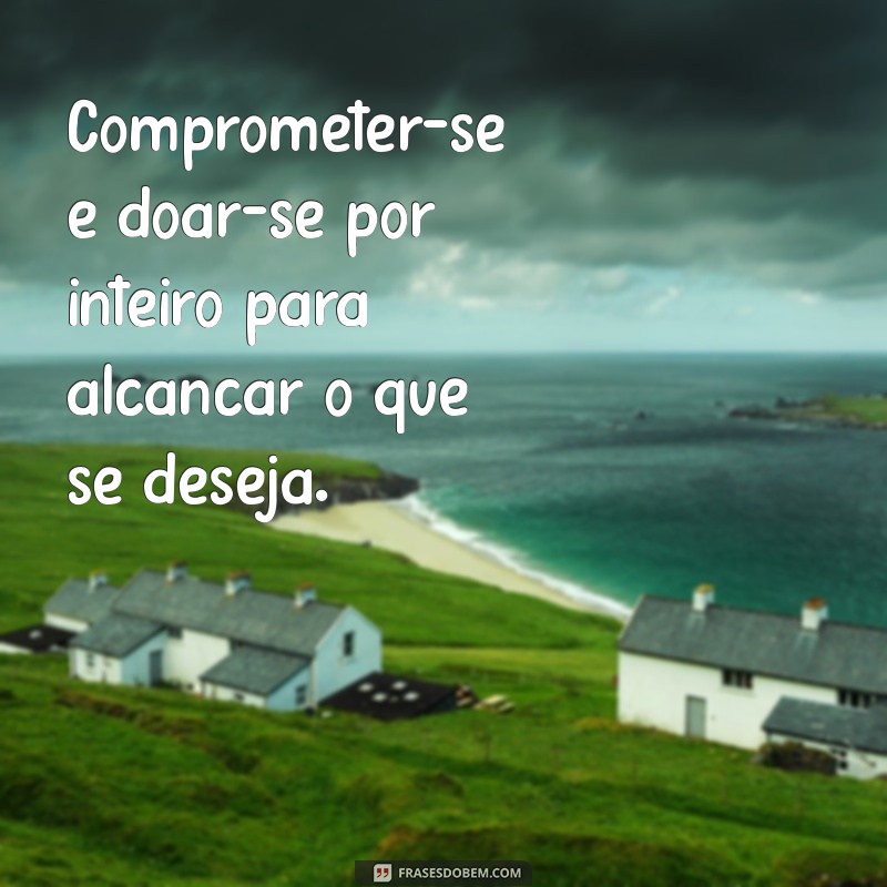 Frases Inspiradoras sobre Comprometimento para Motivar suas Conquistas 