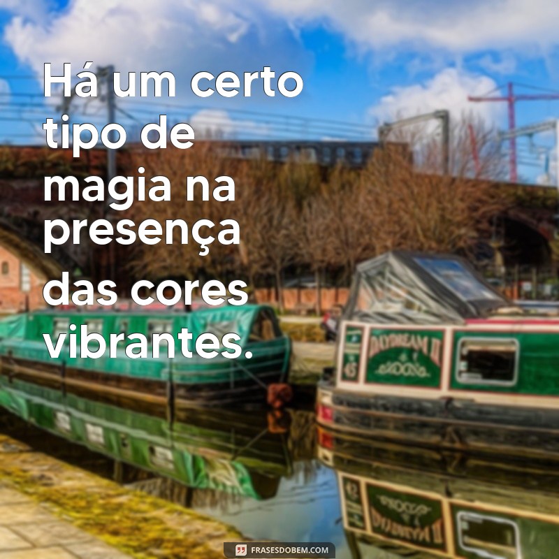 Frases Inspiradoras Sobre Cores Vibrantes para Alegrar Seu Dia 