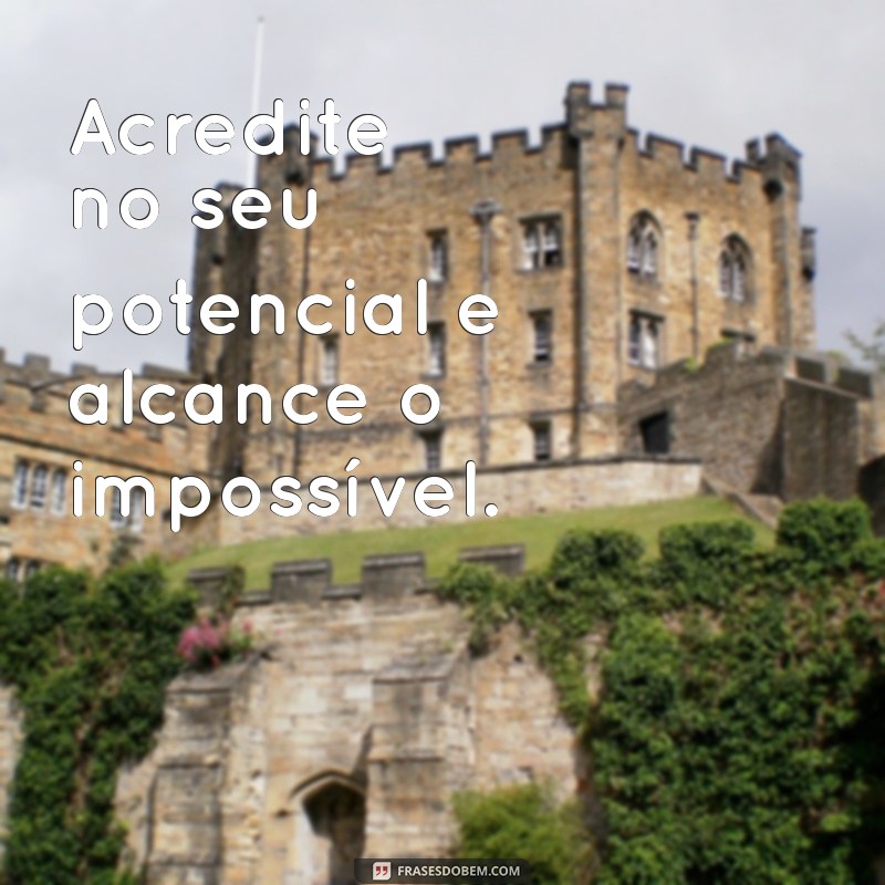 frases motivacional status Acredite no seu potencial e alcance o impossível.