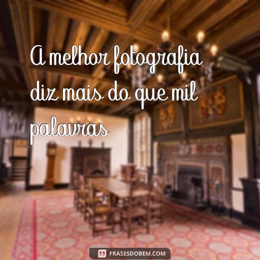 30 Frases Inspiradoras sobre Fotografia para Te Motivar A melhor fotografia diz mais do que mil palavras