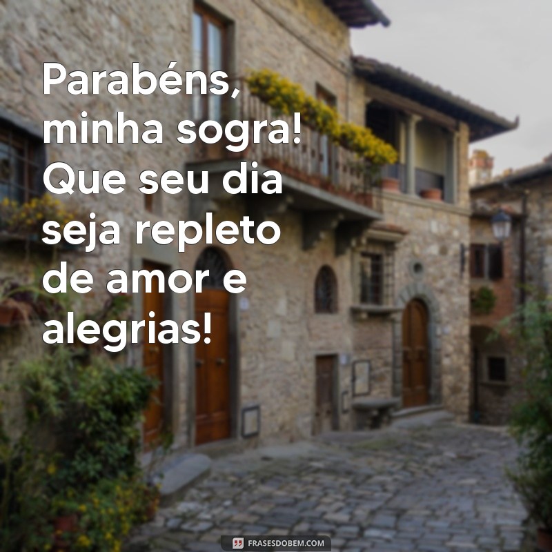 parabens minha sogra Parabéns, minha sogra! Que seu dia seja repleto de amor e alegrias!