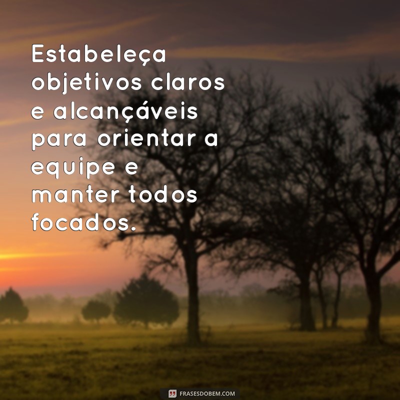 como motivar a equipe de trabalho Estabeleça objetivos claros e alcançáveis para orientar a equipe e manter todos focados.