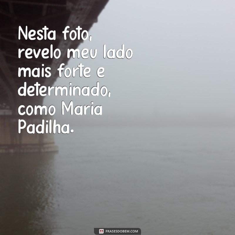 Descubra as melhores frases de Maria Padilha para legendas de fotos 