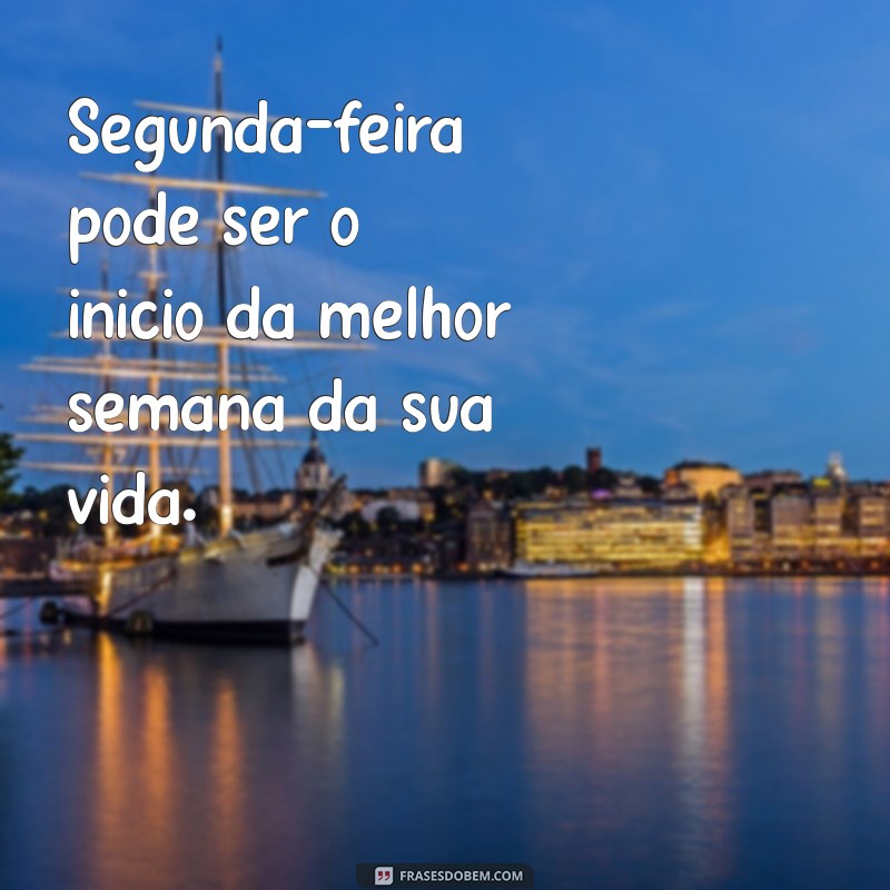 Comece Bem a Semana: Frases Inspiradoras para Segunda-Feira 