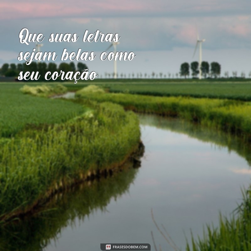 frases fotos de letras bonitas Que suas letras sejam belas como seu coração.