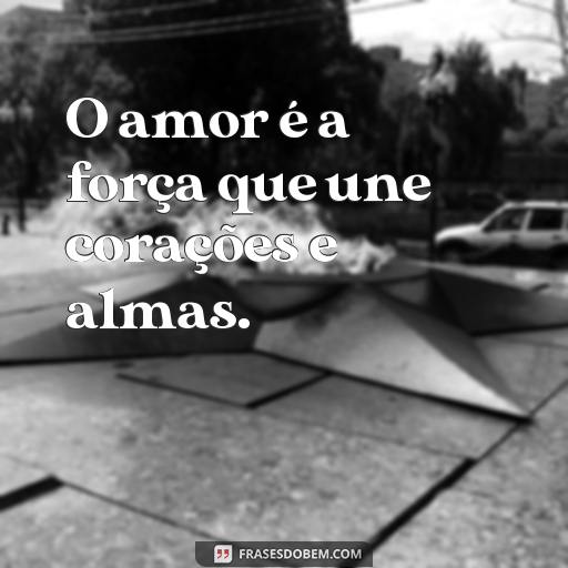 Frases Inspiradoras: O Amor Tudo Suporta O amor é a força que une corações e almas.