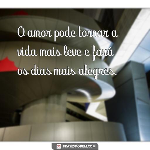 Frases Inspiradoras: O Amor Tudo Suporta O amor pode tornar a vida mais leve e fará os dias mais alegres.