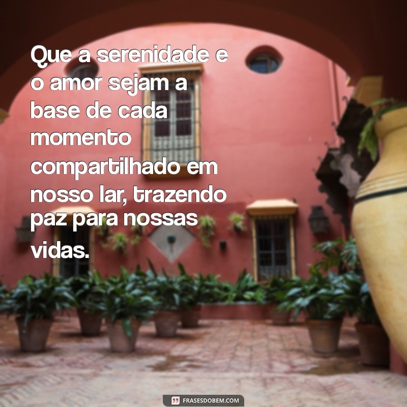 oração pela paz na família Que a serenidade e o amor sejam a base de cada momento compartilhado em nosso lar, trazendo paz para nossas vidas.